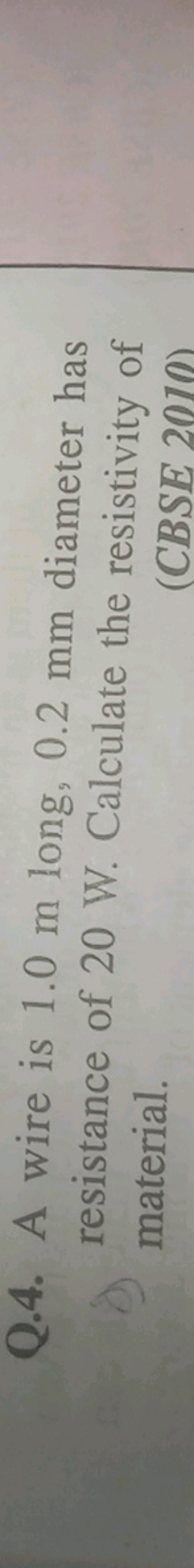 Q.4. A wire is 1.0 m long, 0.2 mm diameter has resistance of 20 W . Ca