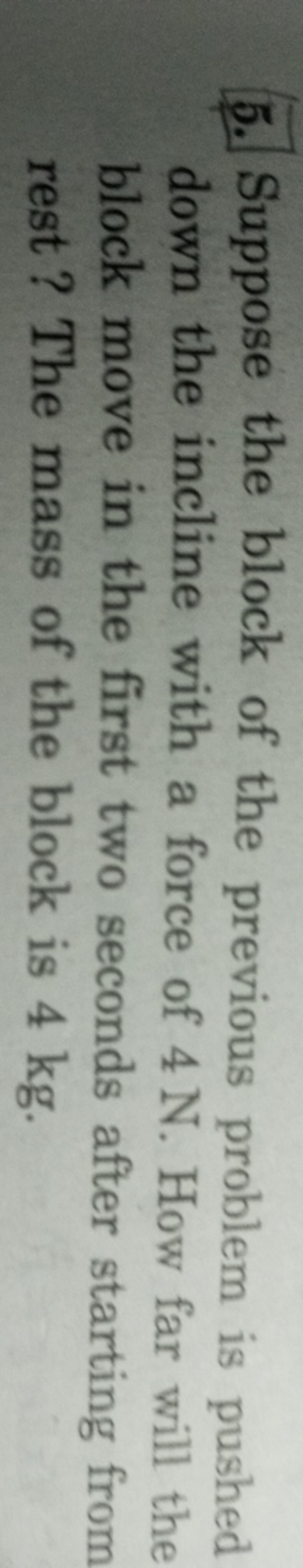 5. Suppose the block of the previous problem is pushed down the inclin