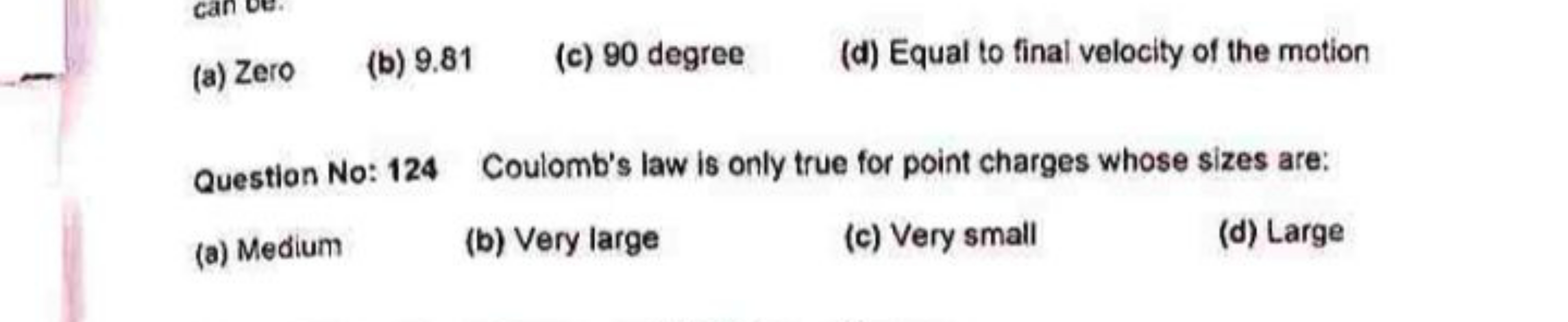 (a) Zero
(b) 9.81
(c) 90 degree
(d) Equal to final velocity of the mot