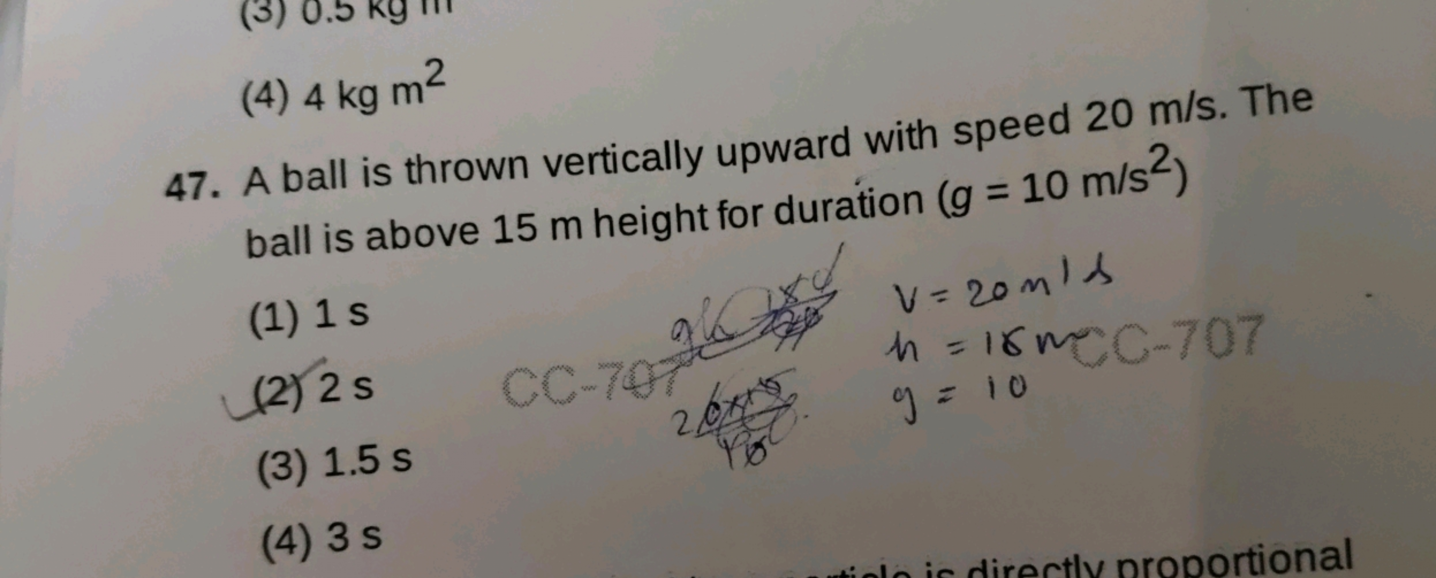 (4) 4 kg m2
47. A ball is thrown vertically upward with speed 20 m/s. 