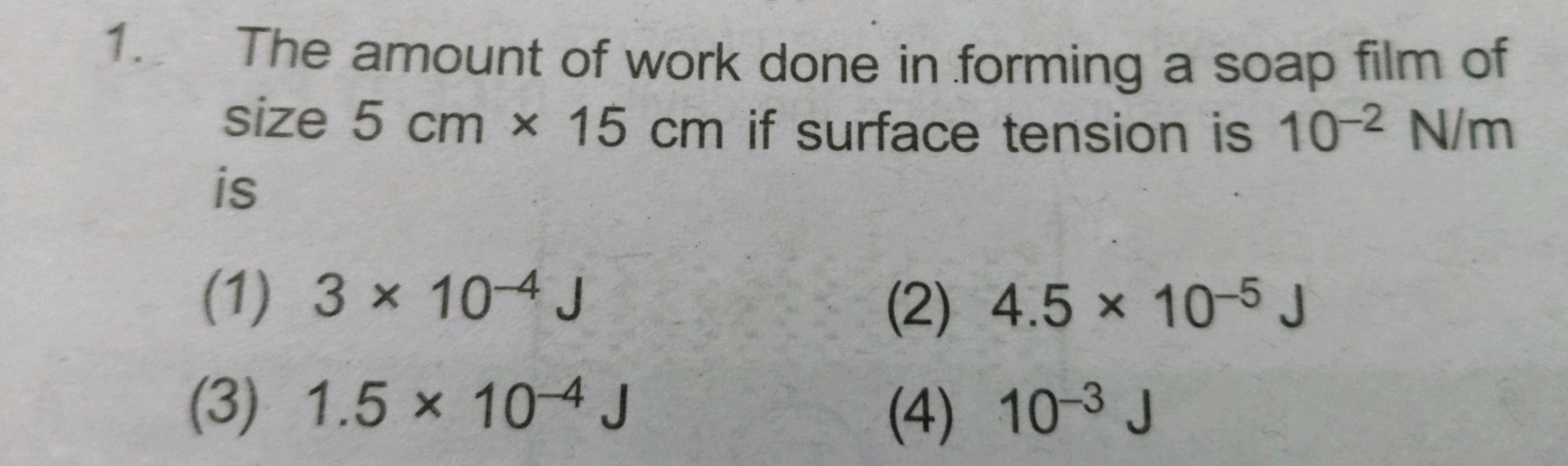 1. The amount of work done in forming a soap film of size 5 cm×15 cm i