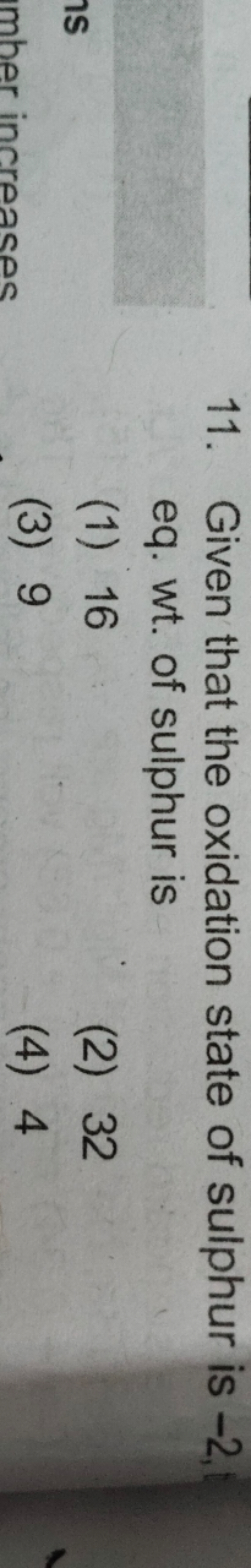 11. Given that the oxidation state of sulphur is - 2 , eq. wt. of sulp