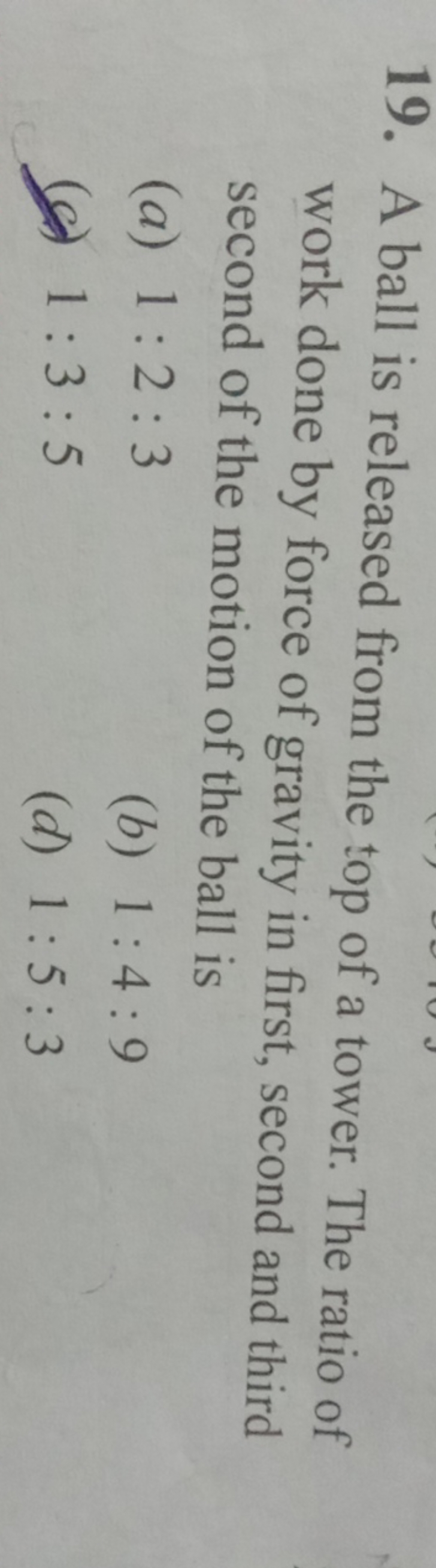 19. A ball is released from the top of a tower. The ratio of work done