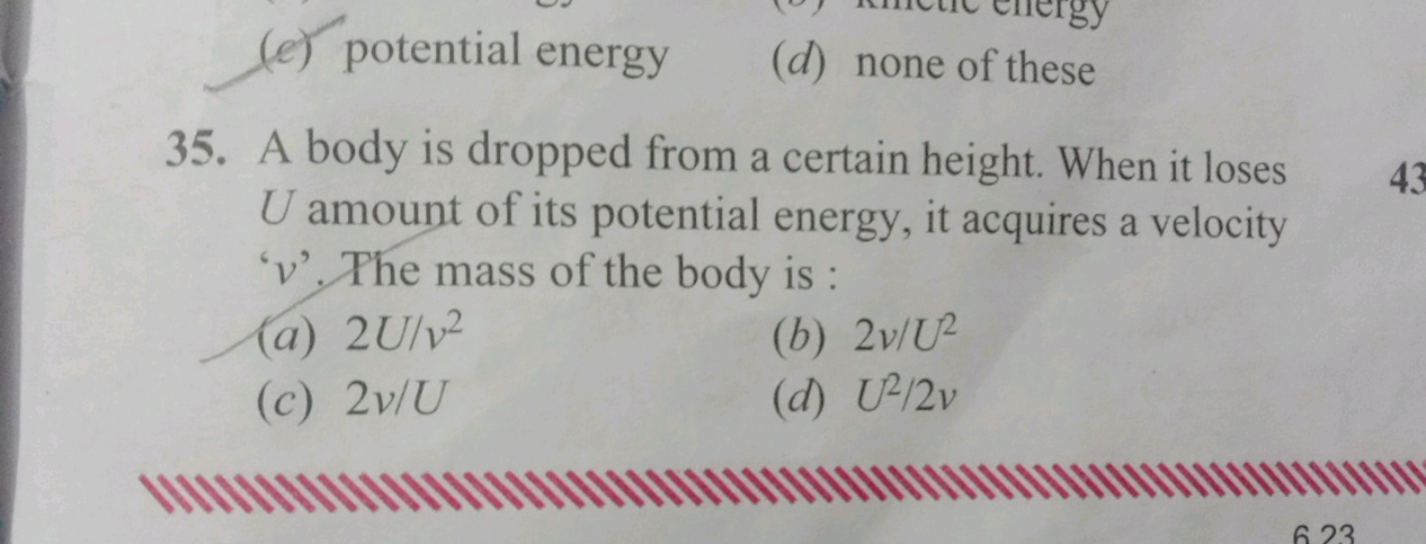 (e) potential energy
(d) none of these
35. A body is dropped from a ce