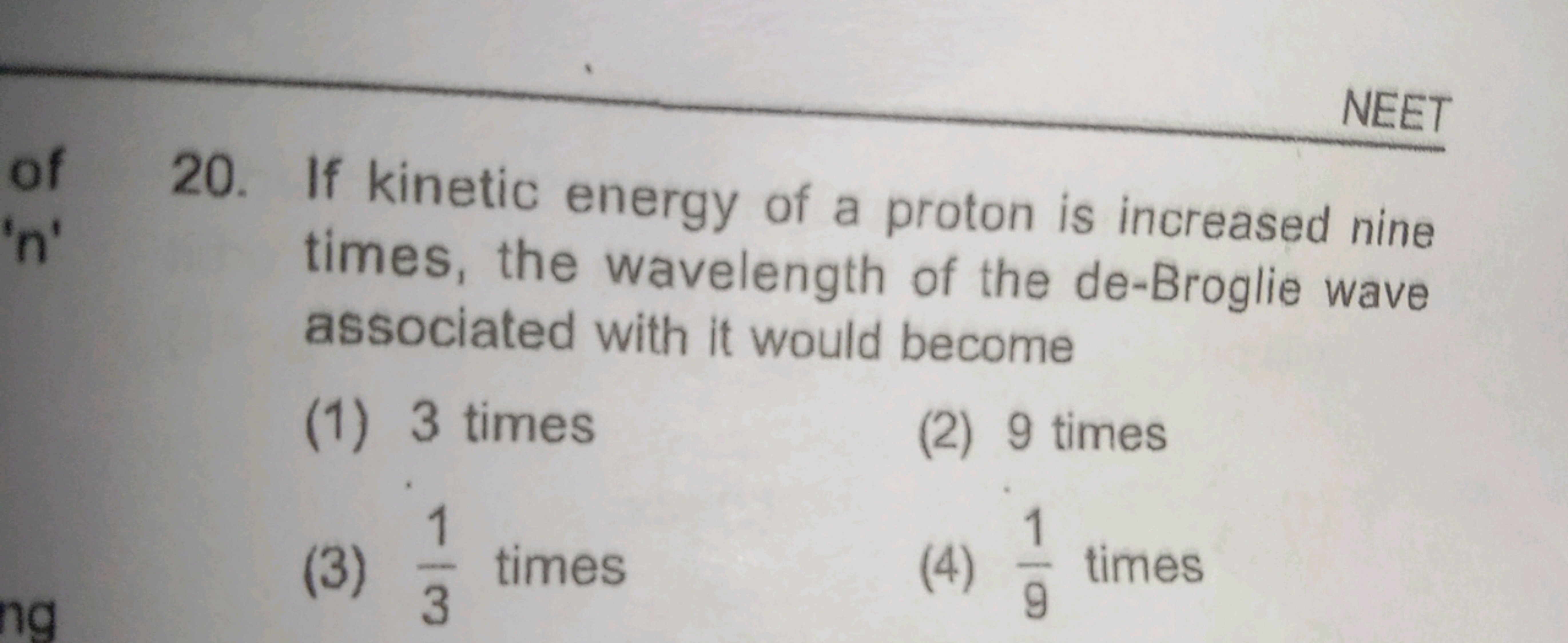 NEET
20. If kinetic energy of a proton is increased nine times, the wa