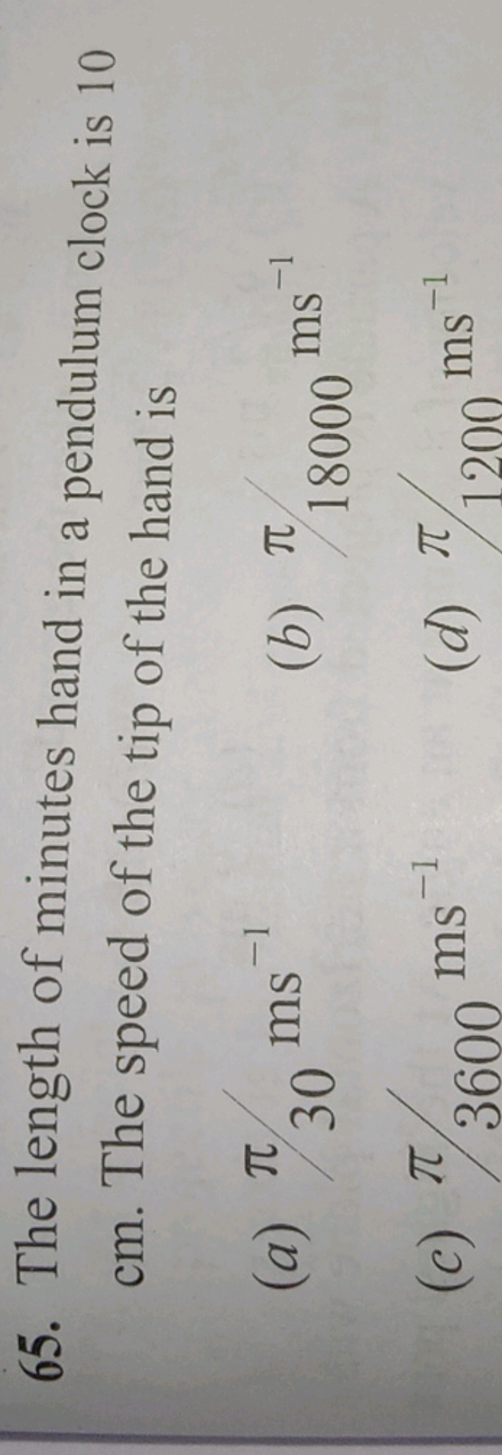 65. The length of minutes hand in a pendulum clock is 10 cm . The spee