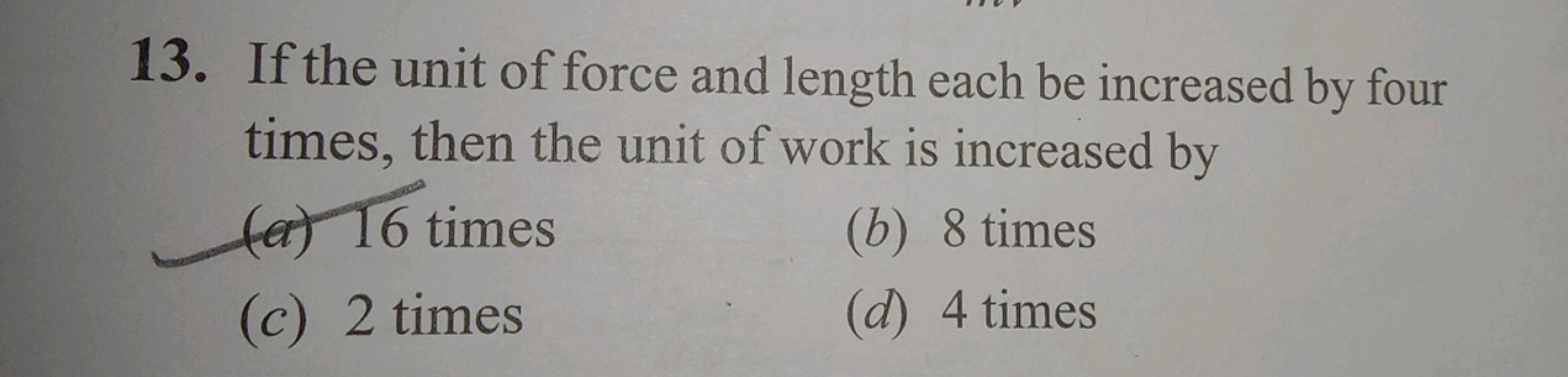 13. If the unit of force and length each be increased by four times, t