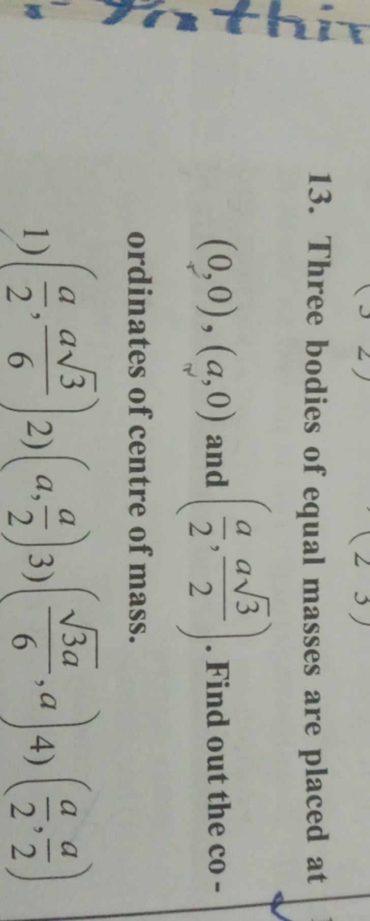 13. Three bodies of equal masses are placed at (0,0),(a,0) and (2a​,2a