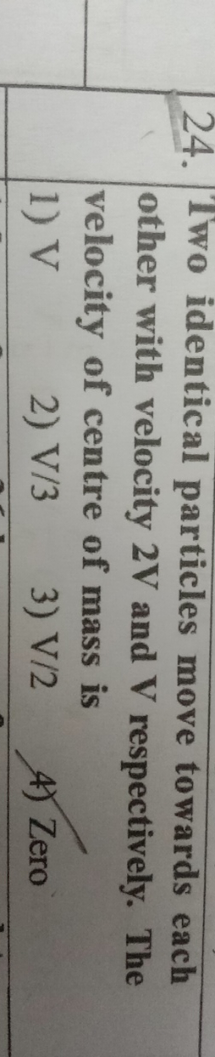 24. Two identical particles move towards each other with velocity 2 V 