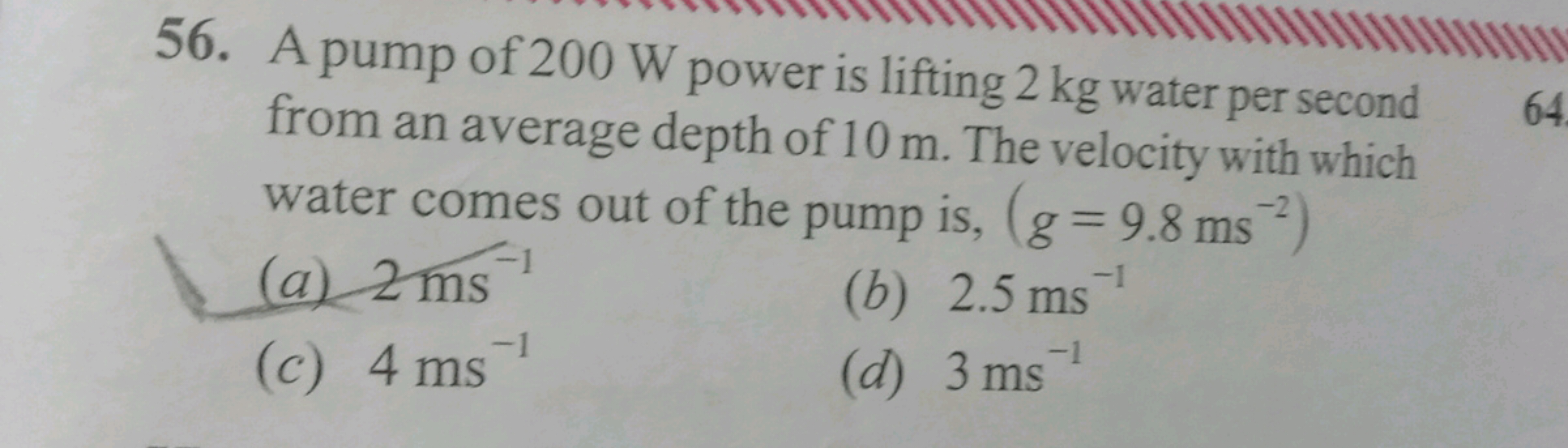 56. A pump of 200 W power is lifting 2 kg water per second from an ave