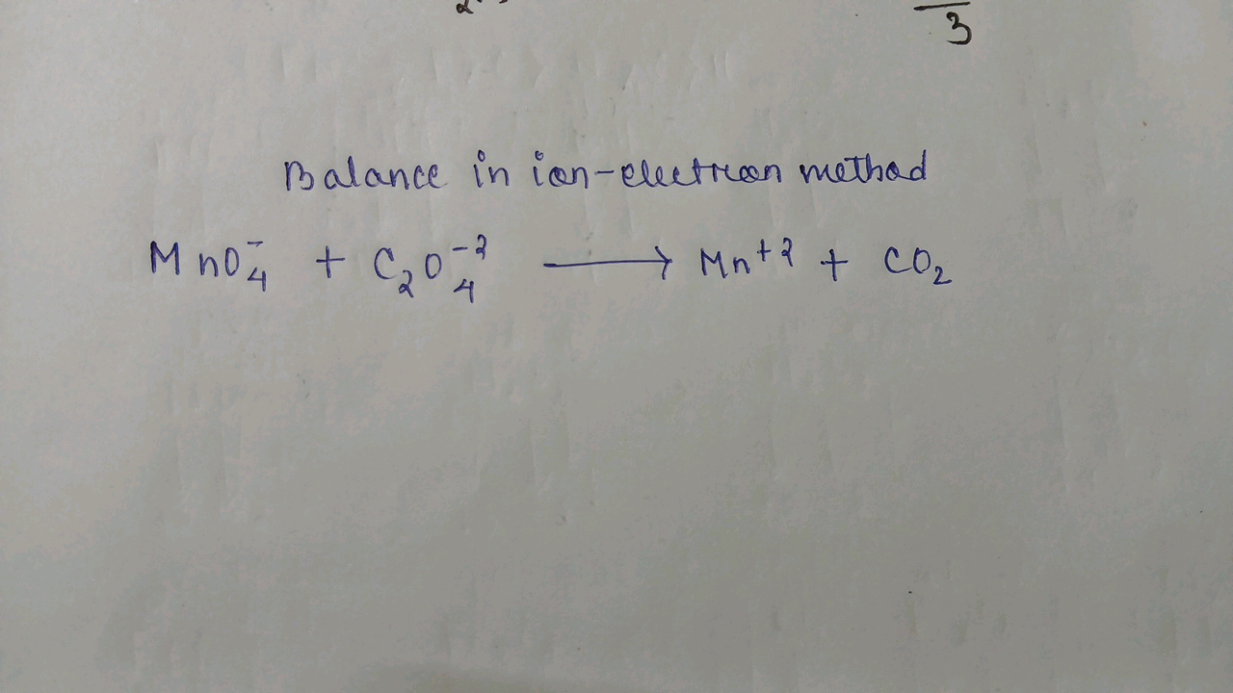 Balance in ion-eluctron method
MnO4−​+C2​O4−3​⟶Mn+2+CO2​