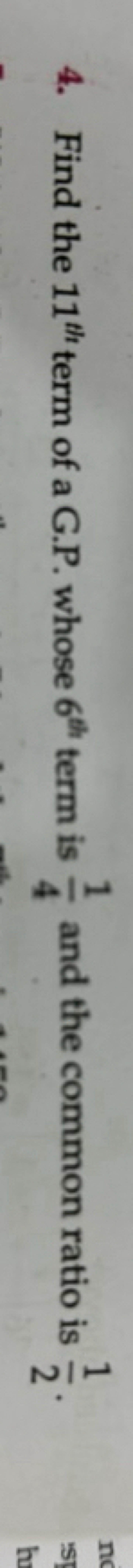 4. Find the 11th  term of a G.P. whose 6th  term is 41​ and the common