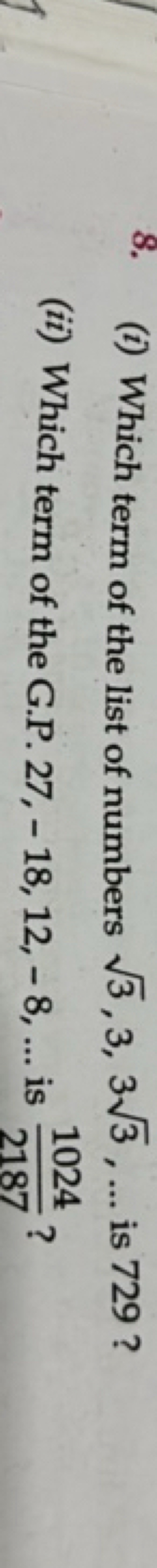 8. (i) Which term of the list of numbers 3​,3,33​,… is 729 ?
(ii) Whic