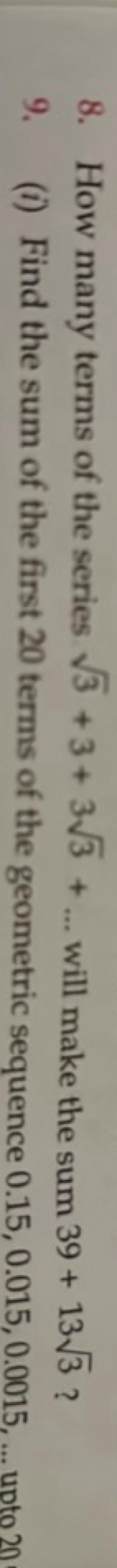 8. How many terms of the series 3​+3+33​+… will make the sum 39+133​ ?