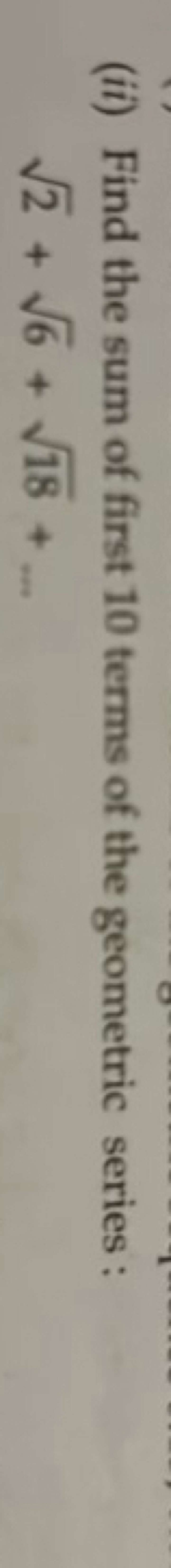 (ii) Find the sum of first 10 terms of the geometric series :
2​+6​+18
