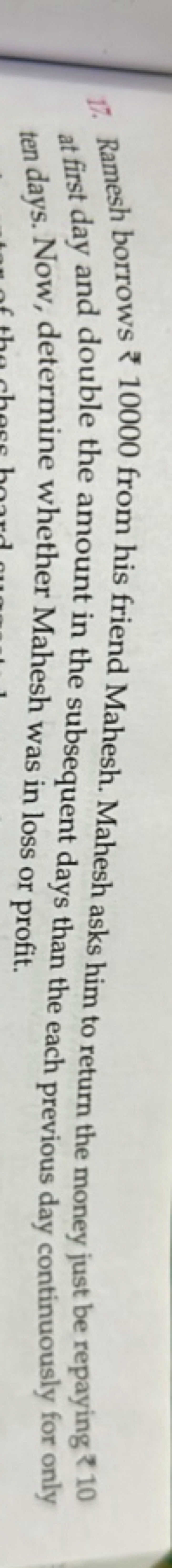 17. Ramesh borrows ₹ 10000 from his friend Mahesh. Mahesh asks him to 