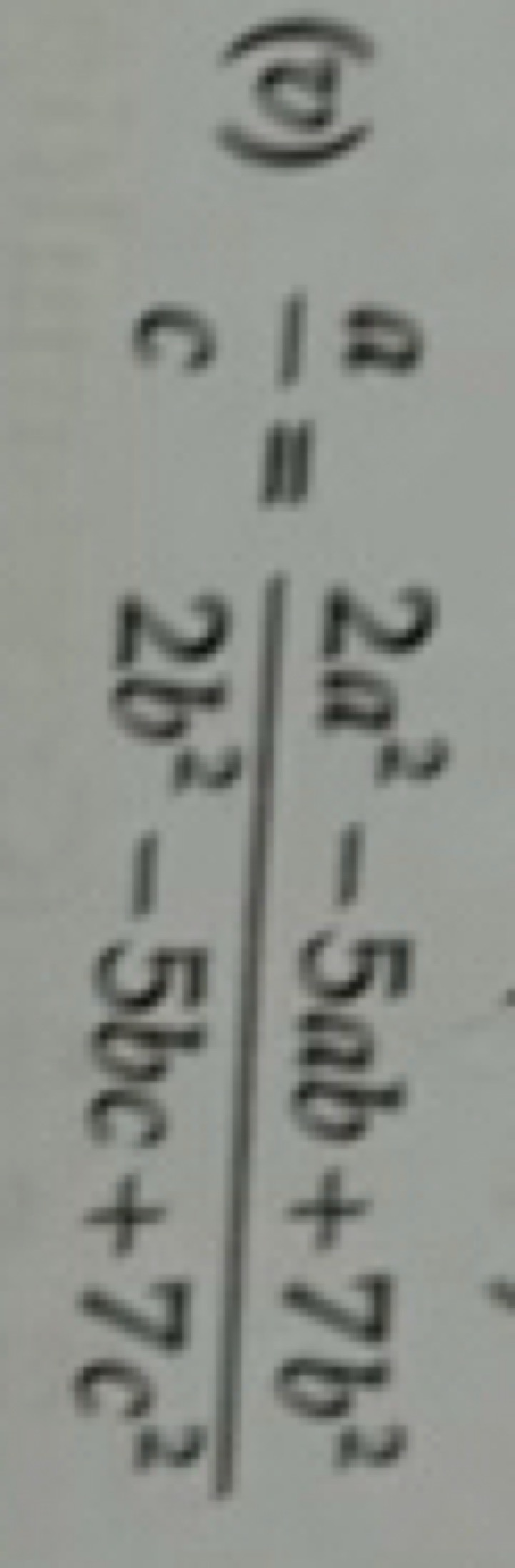 (v) ca​=2b2−5bc+7c22a2−5ab+7b2​