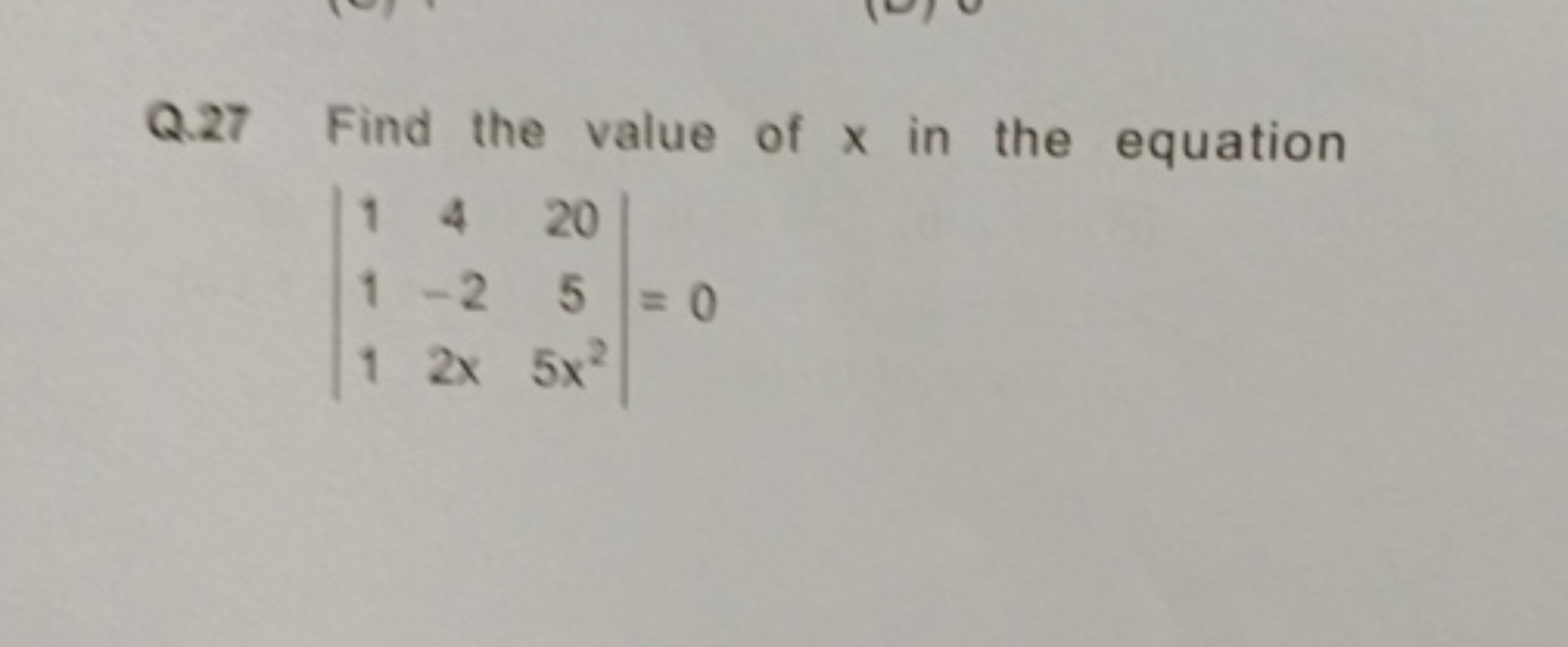 Q. 27 Find the value of x in the equation
∣∣​111​4−22x​2055x2​∣∣​=0