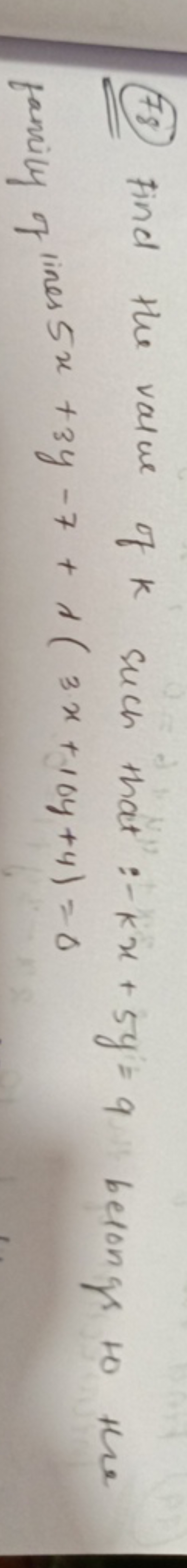 (78) Find the value of k such that: −kx+5y=9 belongs to the family of 