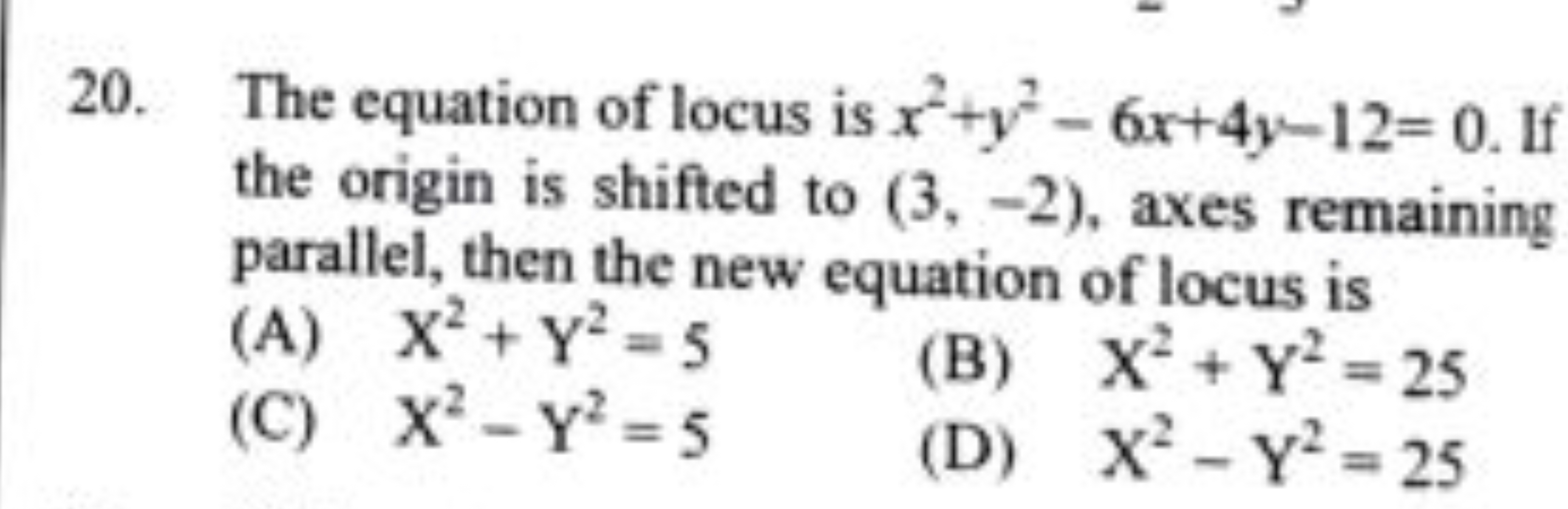 20. The equation of locus is x2+y2−6x+4y−12=0. If the origin is shifte