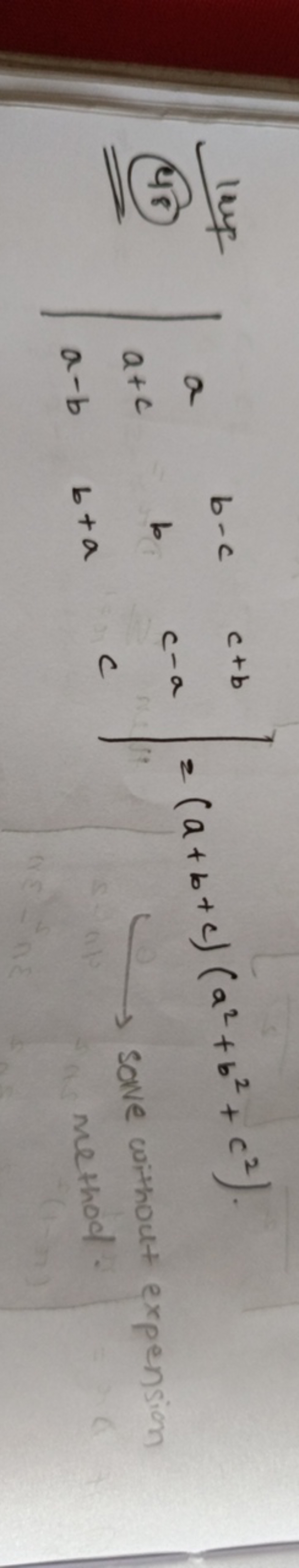 (48) ∣∣​aa+ca−b​b−cbb+a​c+bc−ac​∣∣​=(a+b+c)(a2+b2+c2).
sove without ex