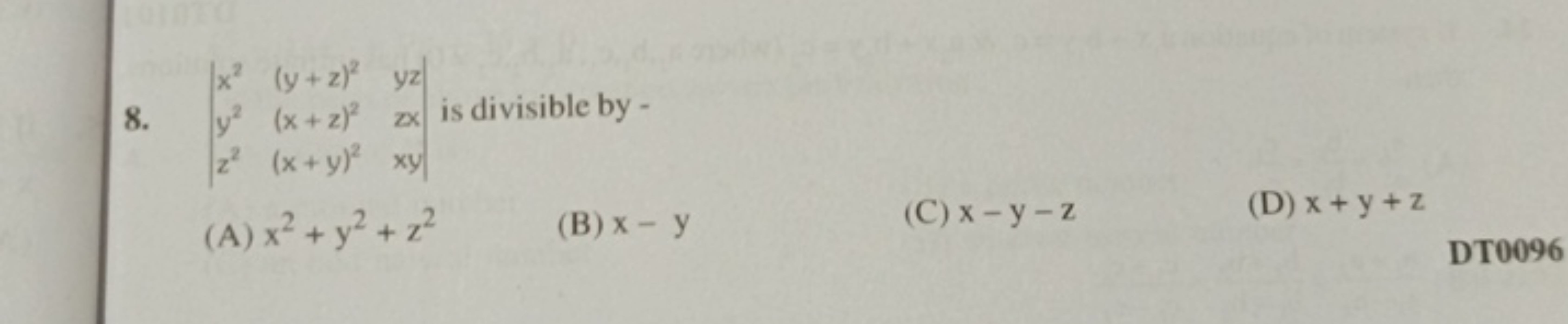 8. ∣∣​x2y2z2​(y+z)2(x+z)2(x+y)2​yzzxxy​∣∣​ is divisible by -
(A) x2+y2