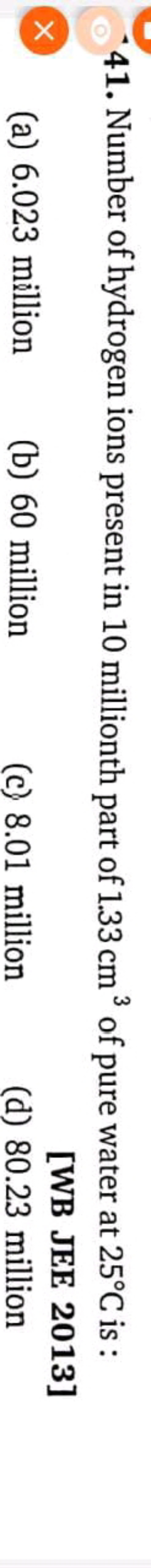 41. Number of hydrogen ions present in 10 millionth part of 1.33 cm3 o