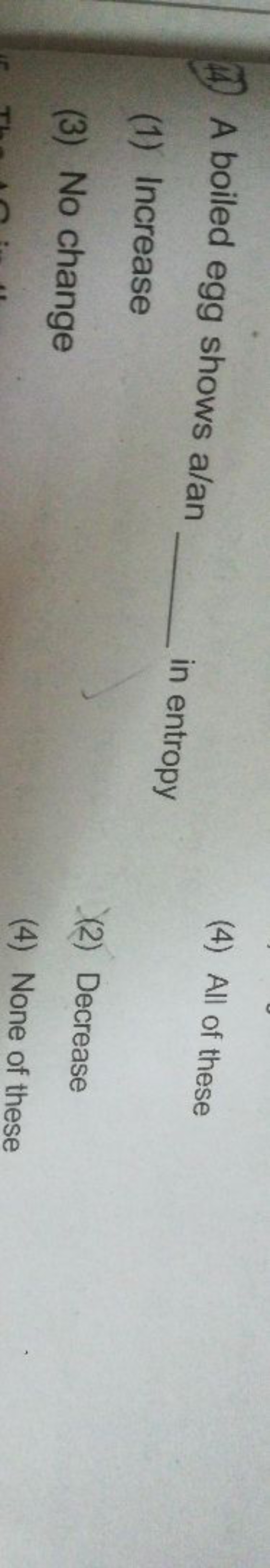 (4.) A boiled egg shows a/an 
(1) Increase in entropy
(4) All of these