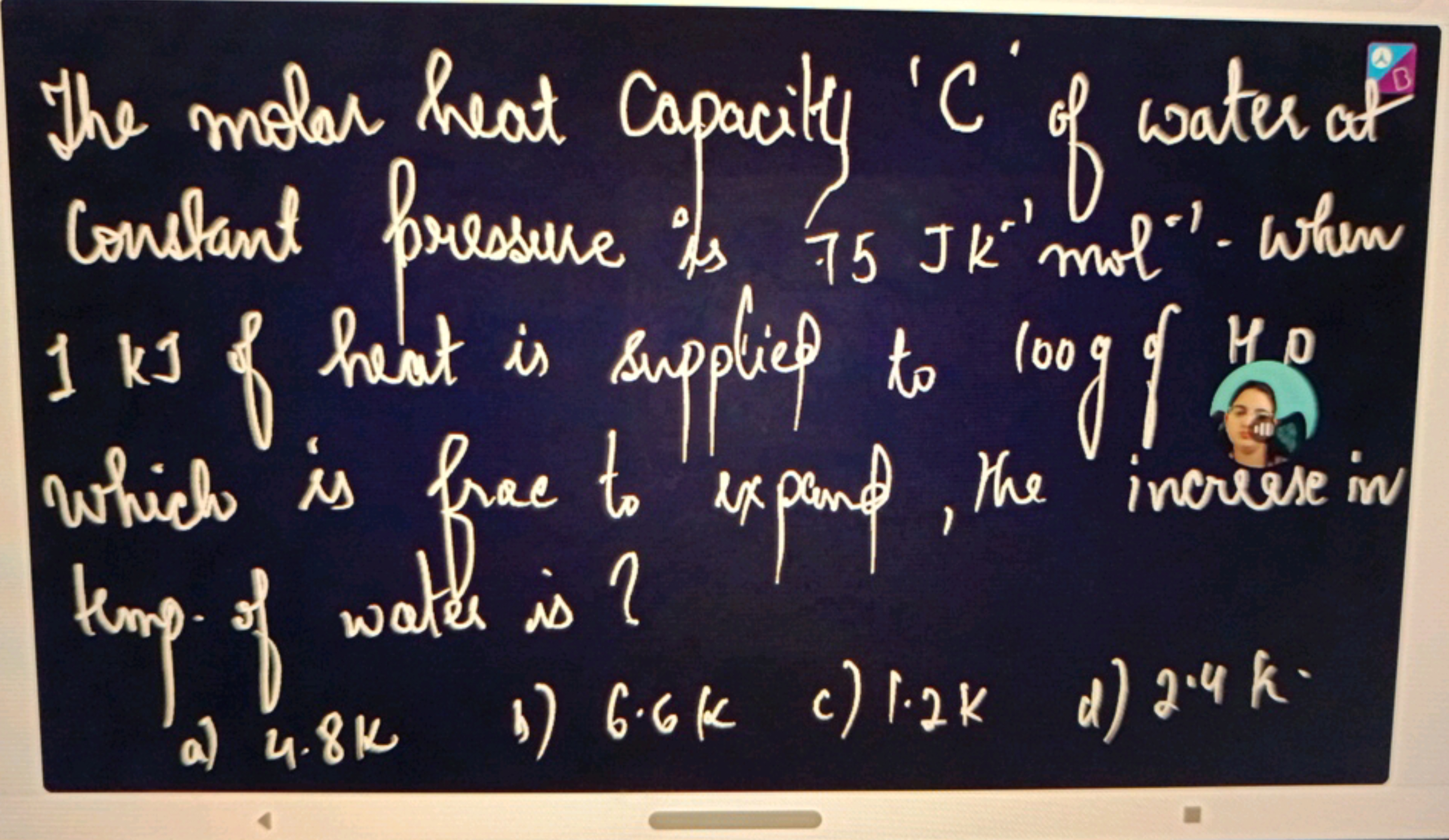 The molar heat Capacity ' C ' of water at constant pressure is 75Jk−1 