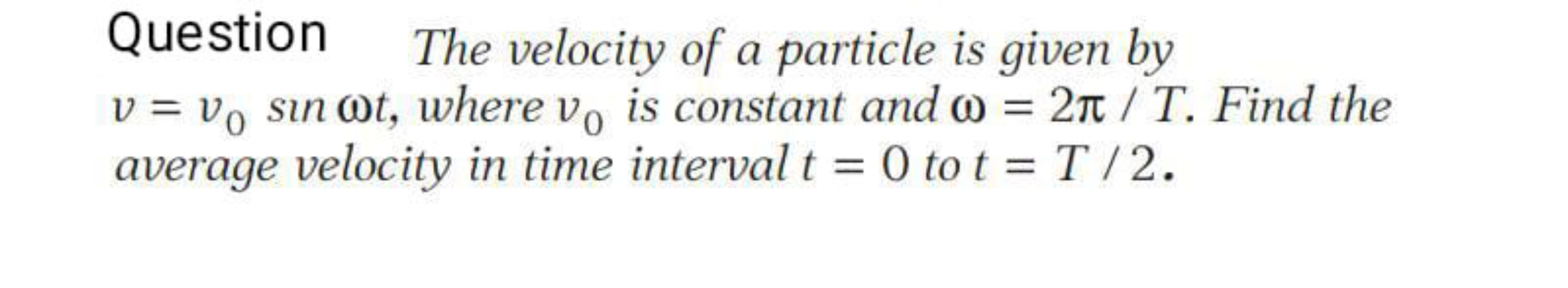 Question The velocity of a particle is given by v=v0​sinωt, where v0​ 