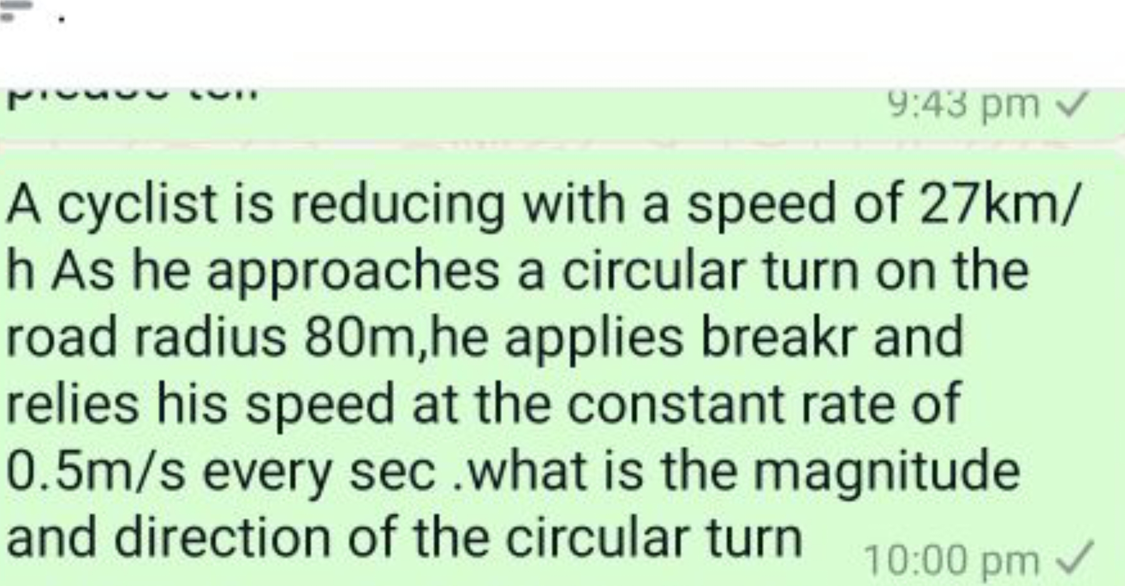 A cyclist is reducing with a speed of 27 km/ h As he approaches a circ