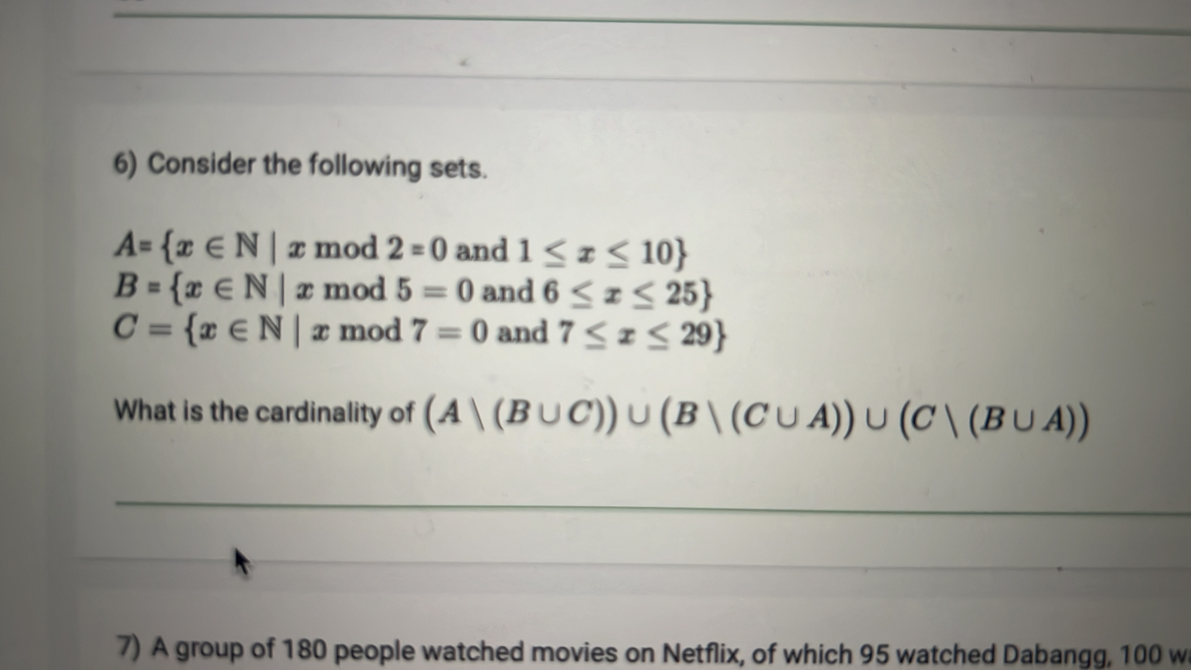 6) Consider the following sets.
A={x∈N∣xmod2=0 and 1≤x≤10}B={x∈N∣xmod5