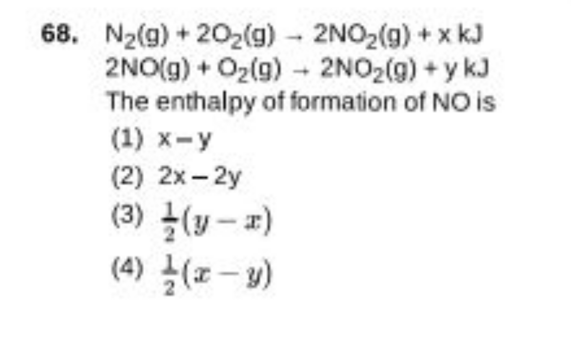 68.
N2​(g)+2O2​(g)−2NO2​(g)+x kJ2NO(g)+O2​(g)−2NO2​(g)+y kJ​

The enth