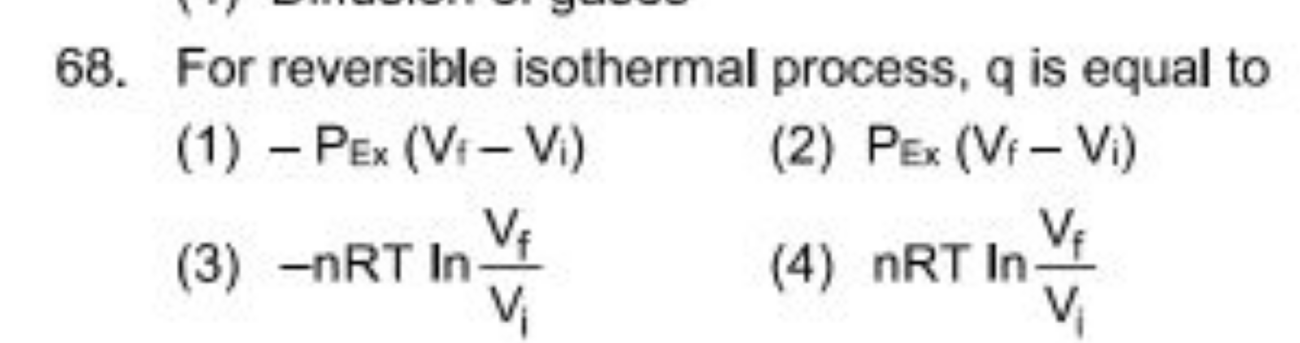 68. For reversible isothermal process, q is equal to
(1) −PExx​(Vf​−Vi