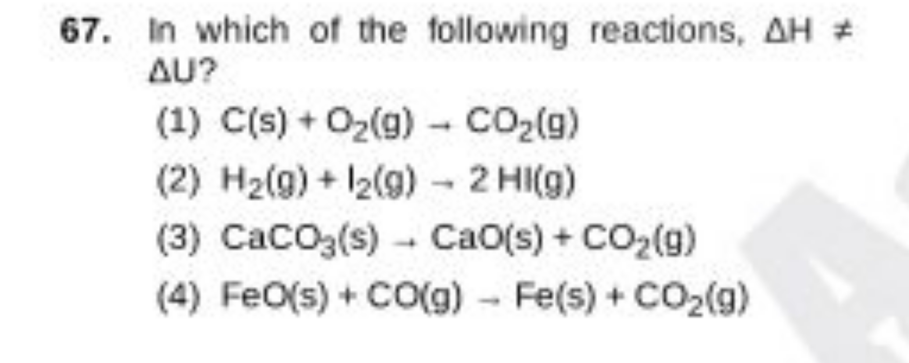 67. In which of the following reactions, ΔH= ΔU ?
(1) C (s) +O2​( g)−