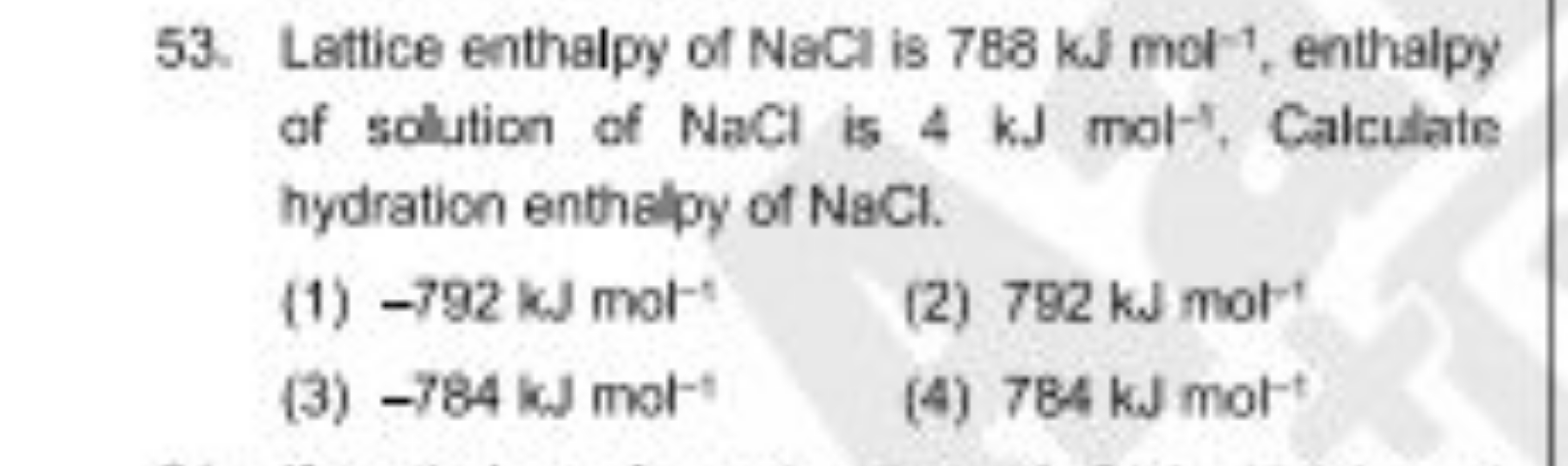 53. Lattice enthalpy of NaCl is 788kJJmol−1, enthalpy of solution of N