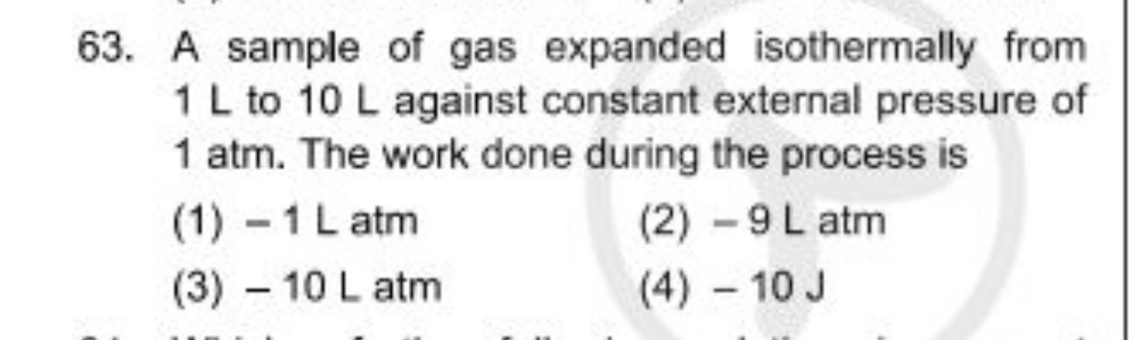 63. A sample of gas expanded isothermally from 1 L to 10 L against con