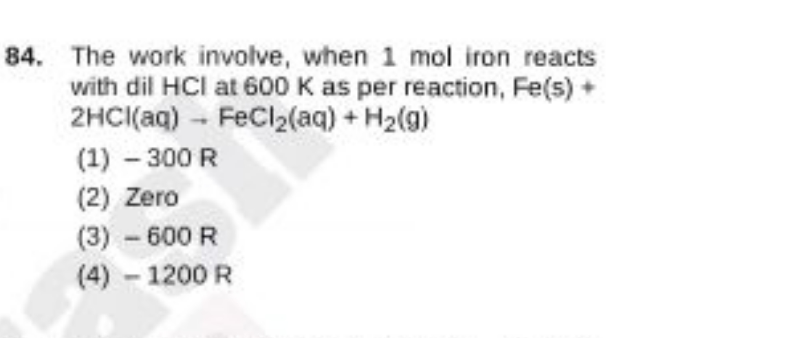 84. The work involve, when 1 mol iron reacts with dil HCl at 600 K as 