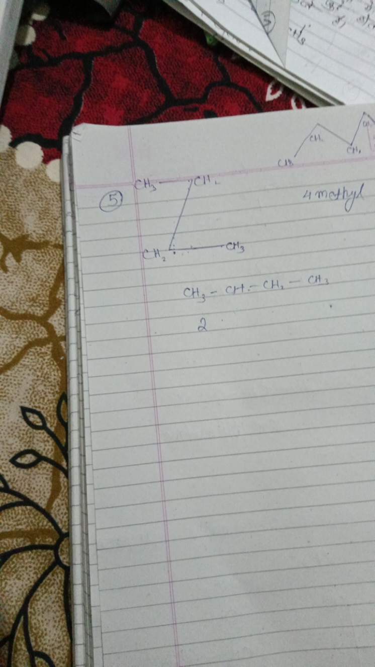 (5)
4 methyl
CH3​−CH−CH2​−CH3​
2