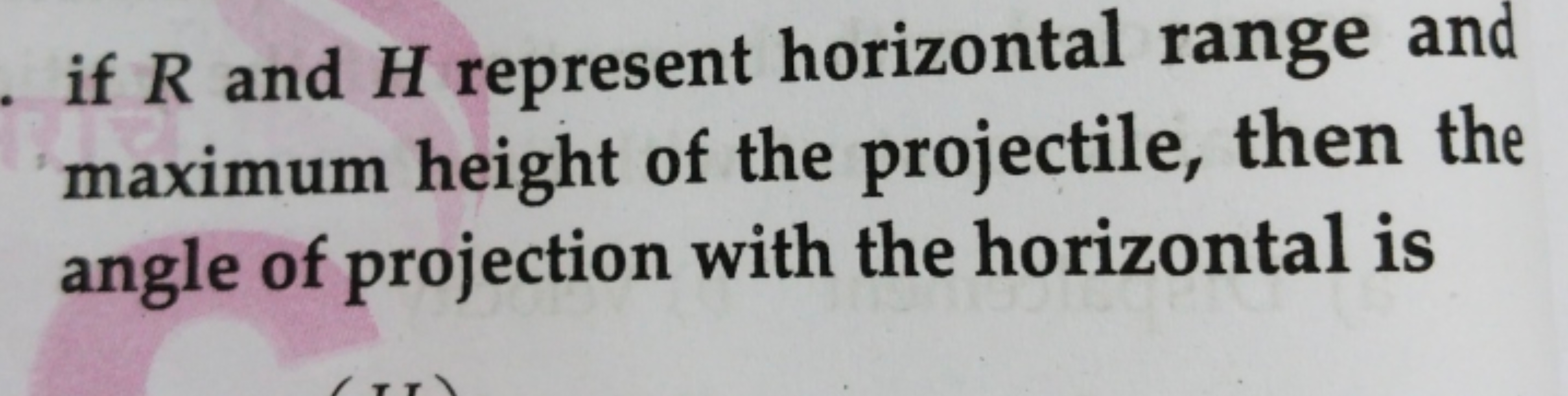 if R and H represent horizontal range and maximum height of the projec