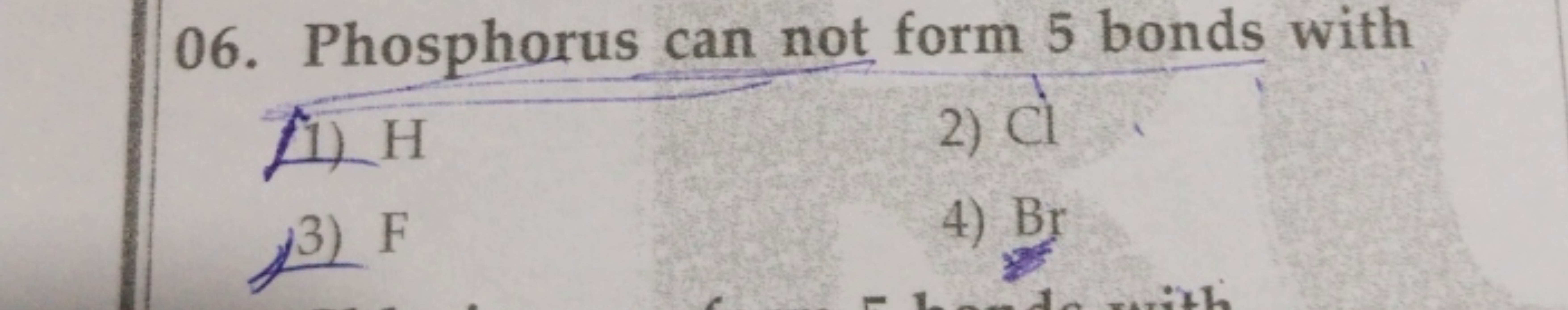 06. Phosphorus can not form 5 bonds with
(1) H
2) Cl
f3) F
4) Br