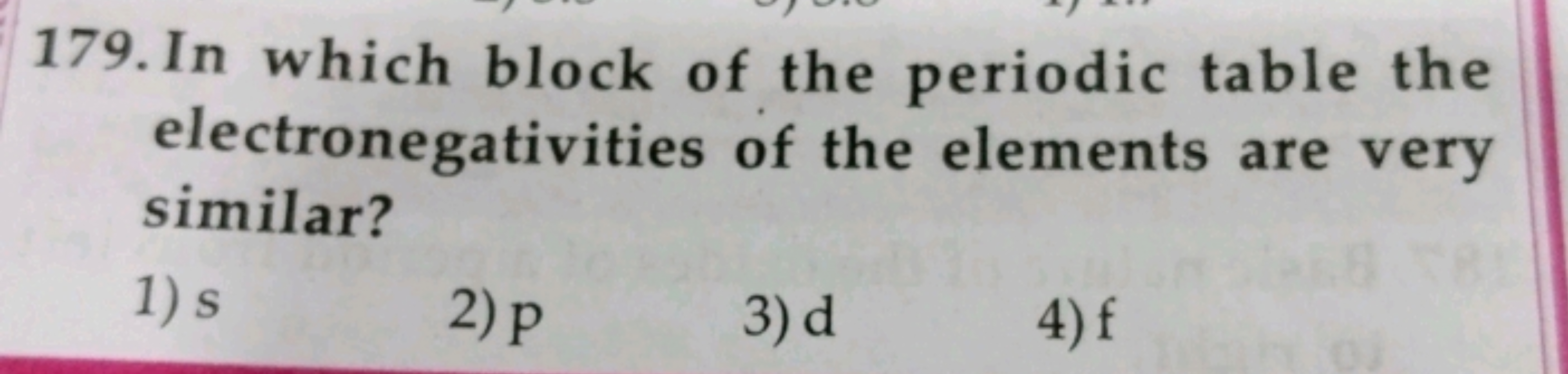 179. In which block of the periodic table the electronegativities of t