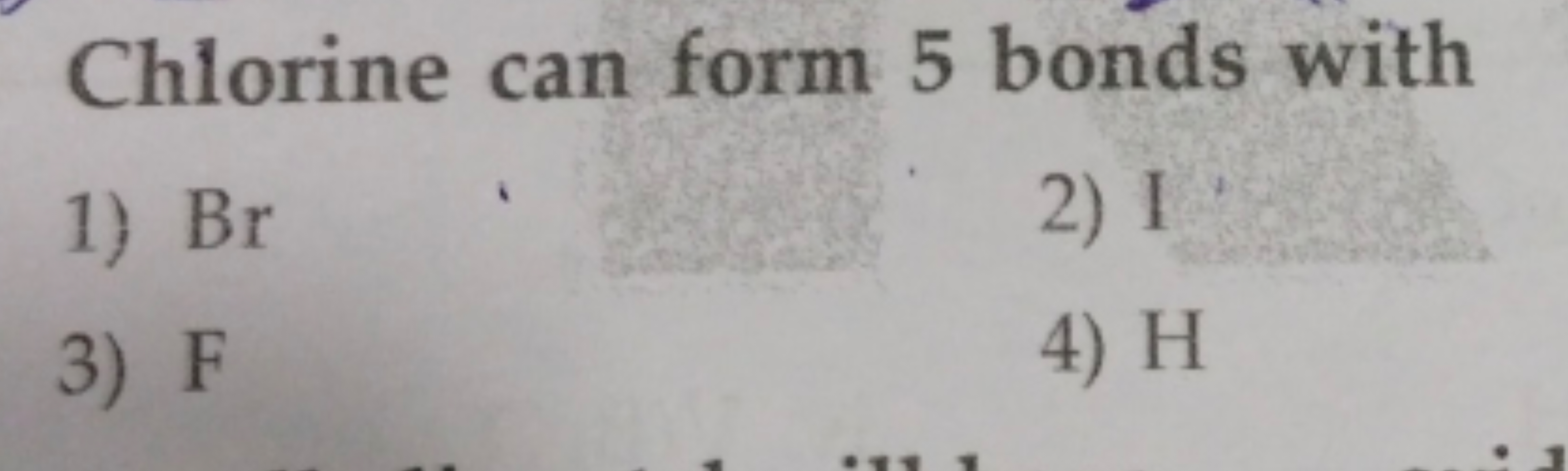 Chlorine can form 5 bonds with
1) Br
2) I
3) F
4) H