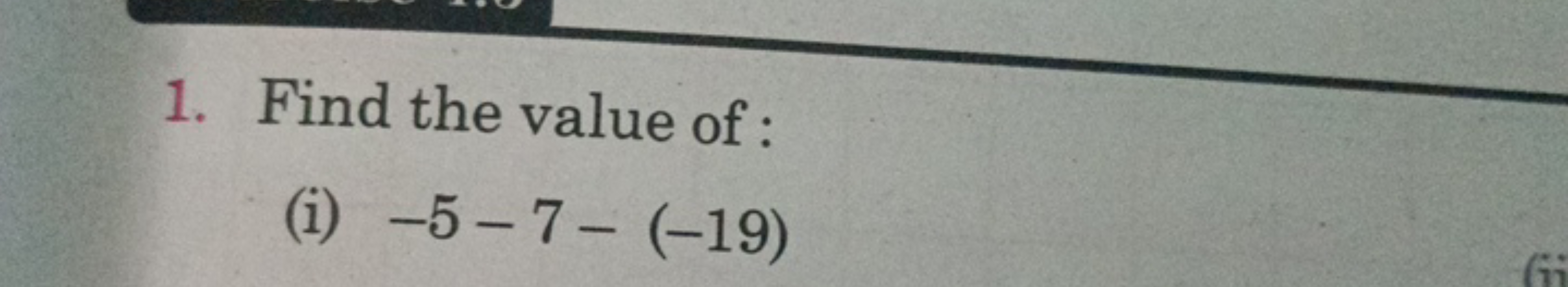 1. Find the value of :
(i) −5−7−(−19)