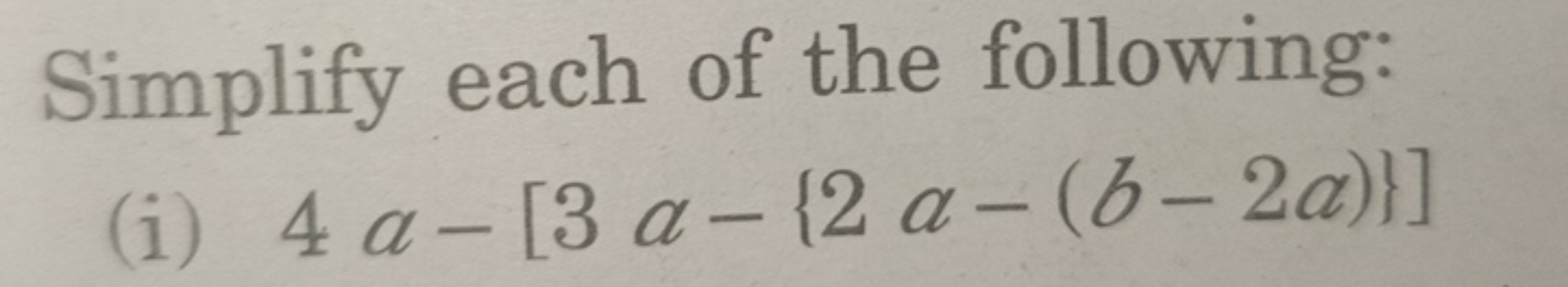 Simplify each of the following:
(i) 4a−[3a−{2a−(b−2a)}]