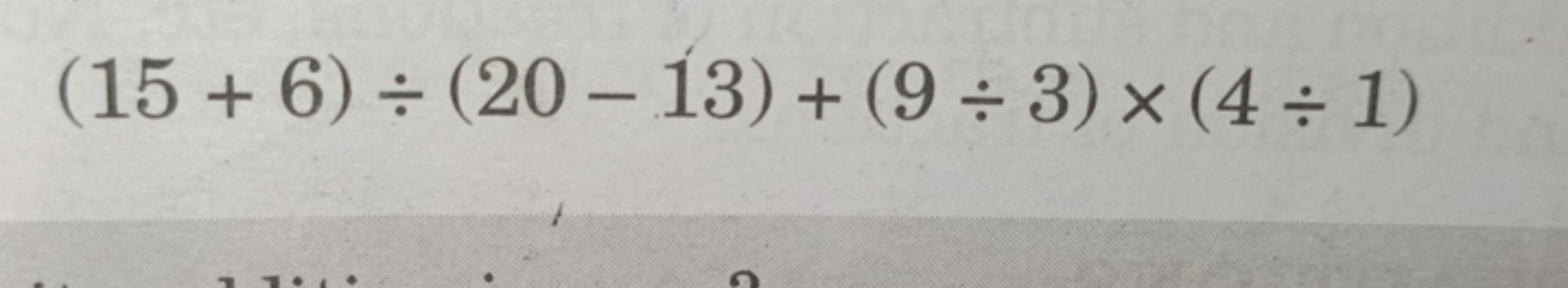 (15+6)÷(20−13)+(9÷3)×(4÷1)