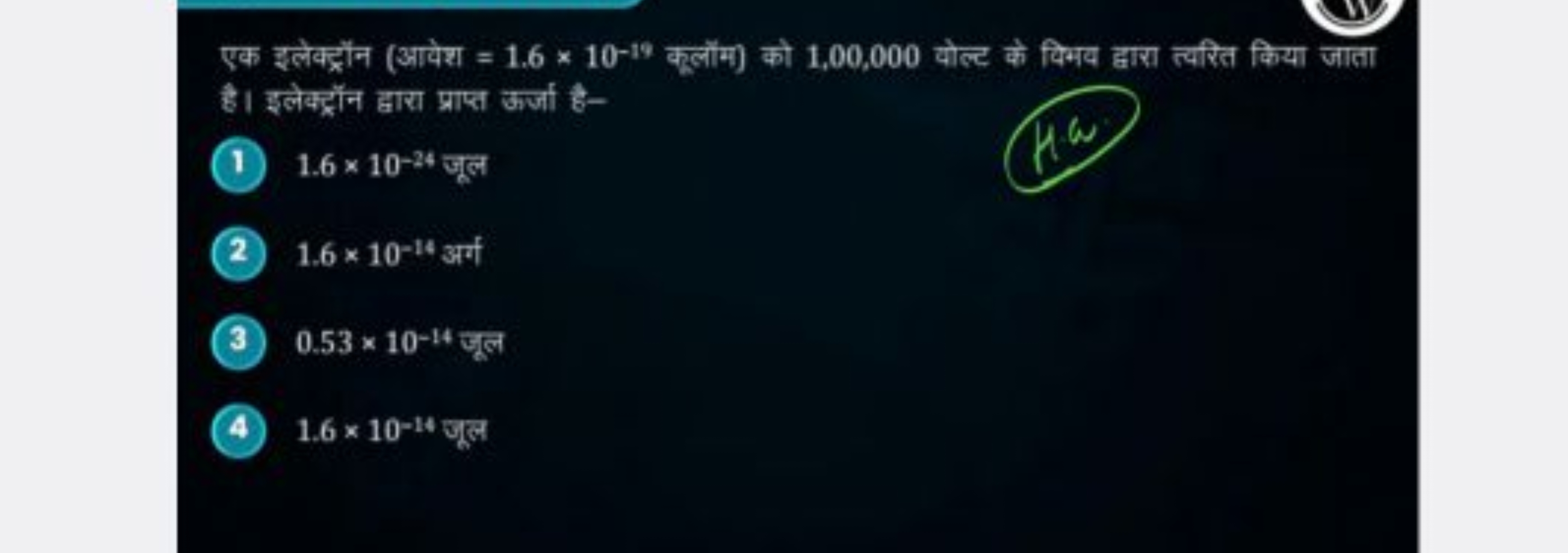 एक इलेकर्ट्रॉन (आवेश =1.6×10−19 कूलॉम) को 1,00,000 योल्ट के विभय द्वार