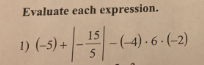 Evaluate each expression.
1) (−5)+∣∣​−515​∣∣​−(−4)⋅6⋅(−2)