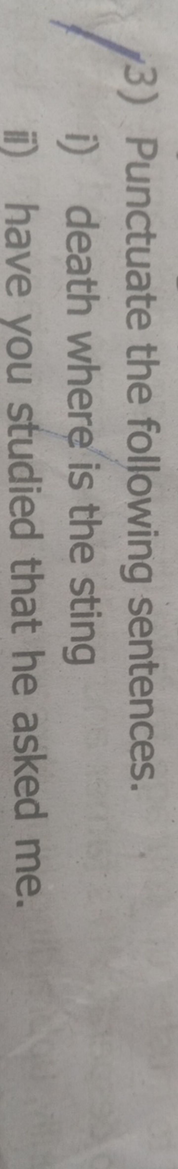 3) Punctuate the following sentences.
i) death where is the sting
ii) 