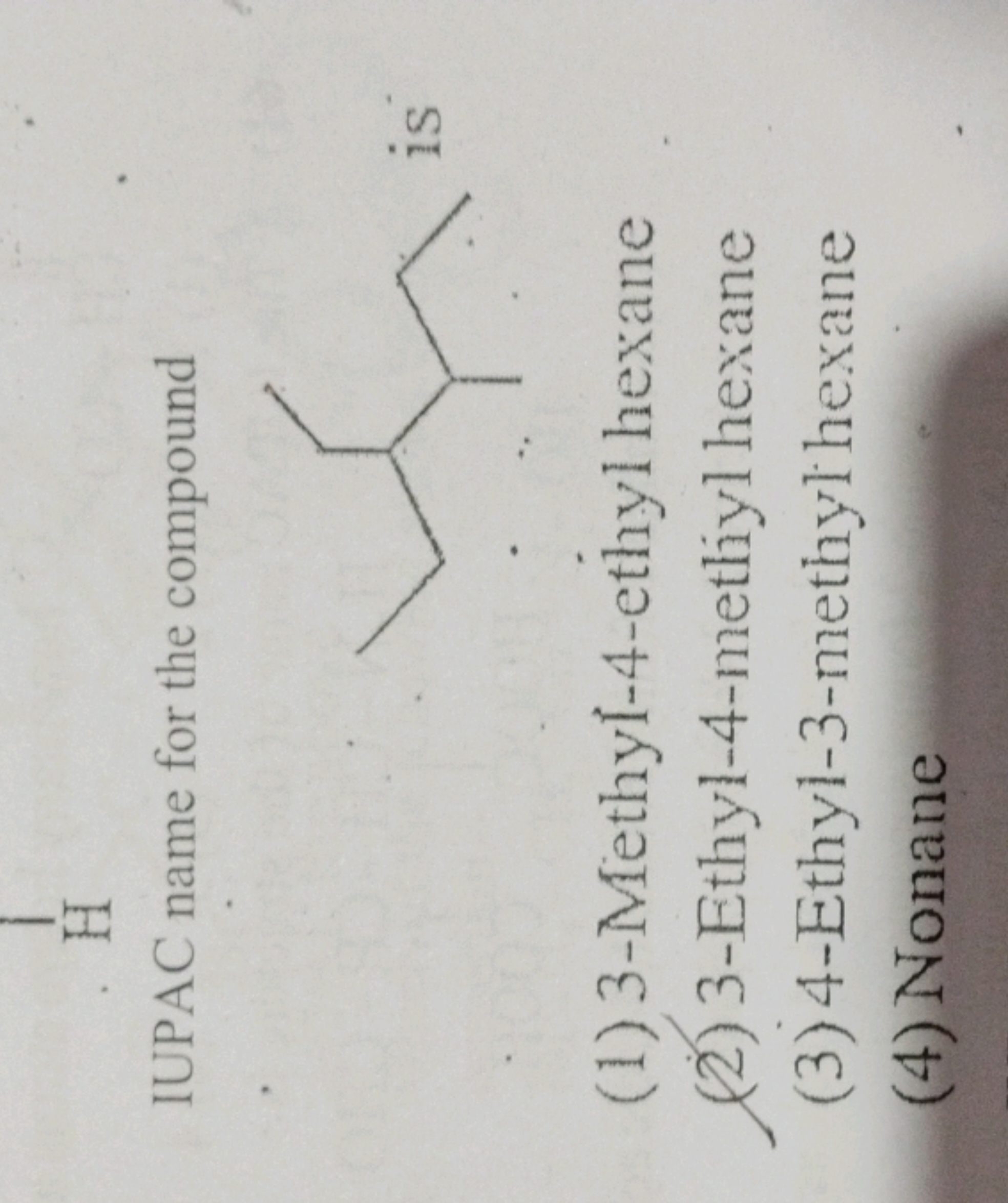 IUPAC name for the compound
CCC(C)C(CC)CC
is
(1) 3-Methyl-4-ethyl hexa